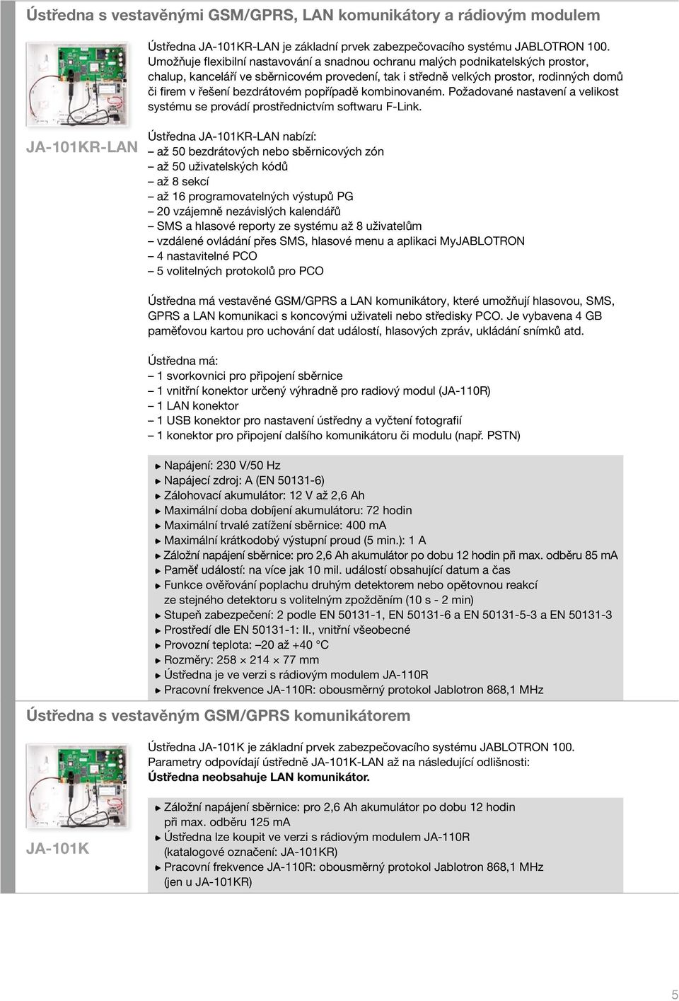 bezdrátovém popřípadě kombinovaném. Požadované nastavení a velikost systému se provádí prostřednictvím softwaru F-Link.