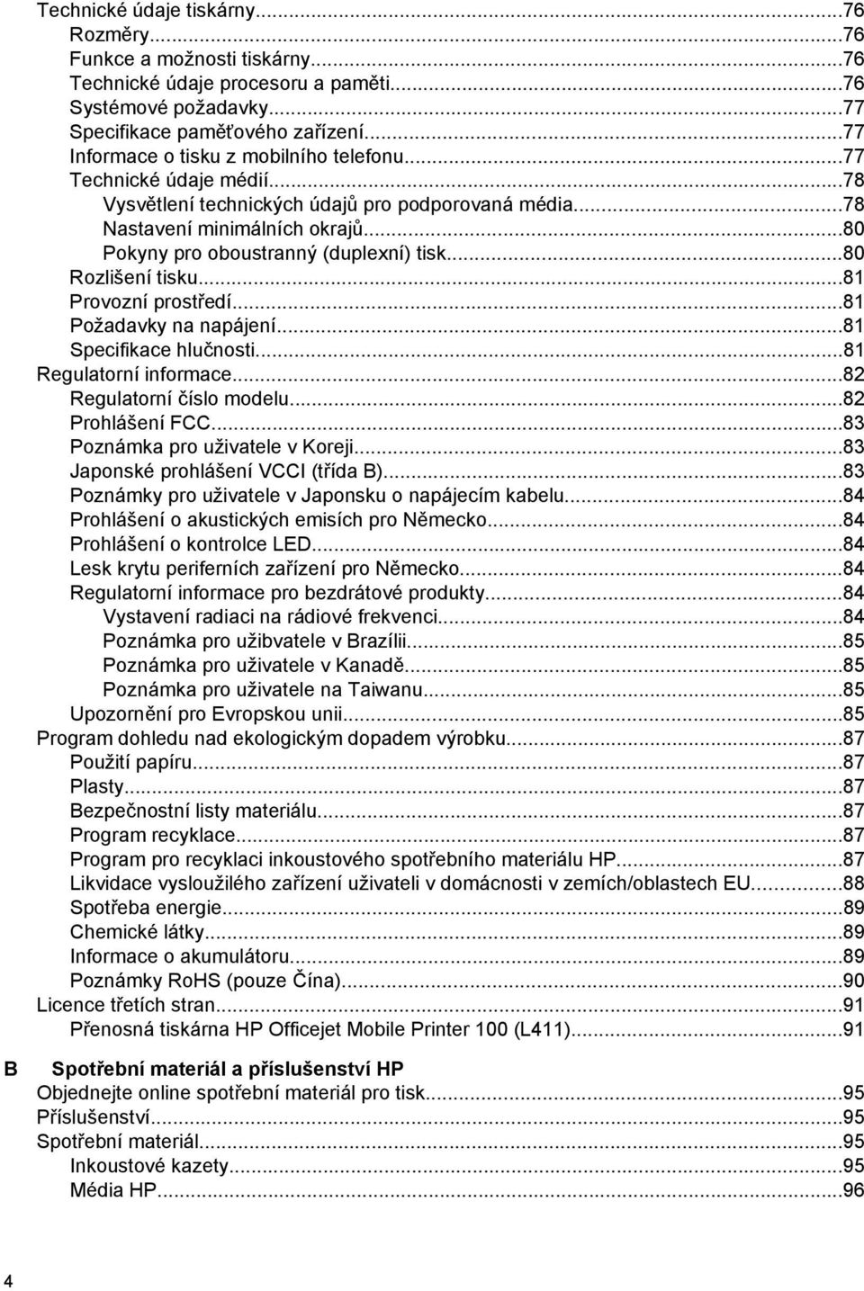 ..80 Pokyny pro oboustranný (duplexní) tisk...80 Rozlišení tisku...81 Provozní prostředí...81 Požadavky na napájení...81 Specifikace hlučnosti...81 Regulatorní informace...82 Regulatorní číslo modelu.