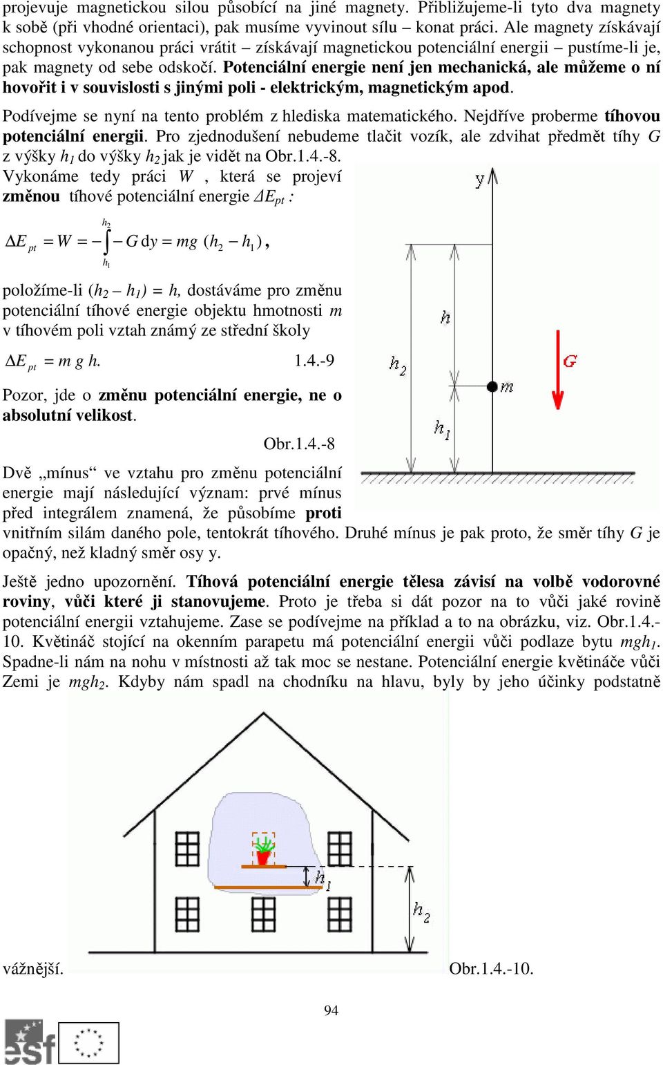 Potenciální energie není jen mechanická, ale můžeme o ní hovořit i v souvislosti s jinými poli - elektrickým, magnetickým apod. Podívejme se nyní na tento problém z hlediska matematického.