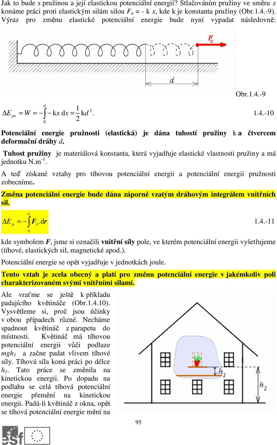 Tuhost pružiny je materiálová konstanta, která vyjadřuje elastické vlastnosti pružiny a má jednotku N.m -1.