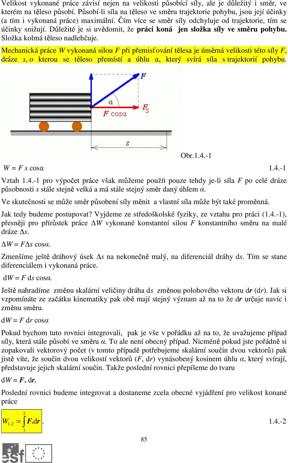 Důležité je si uvědomit, že práci koná jen složka síly ve směru pohybu. Složka kolmá těleso nadlehčuje.