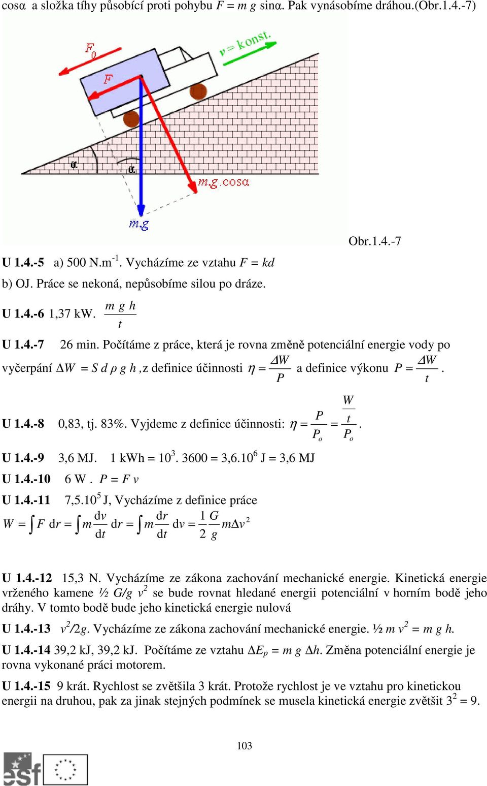 83%. Vyjdeme z definice účinnosti: η = = t. P U 1.4.-9 3,6 MJ. 1 kwh = 10 3. 3600 = 3,6.10 6 J = 3,6 MJ U 1.4.-10 6 W. P = F v U 1.4.-11 7,5.