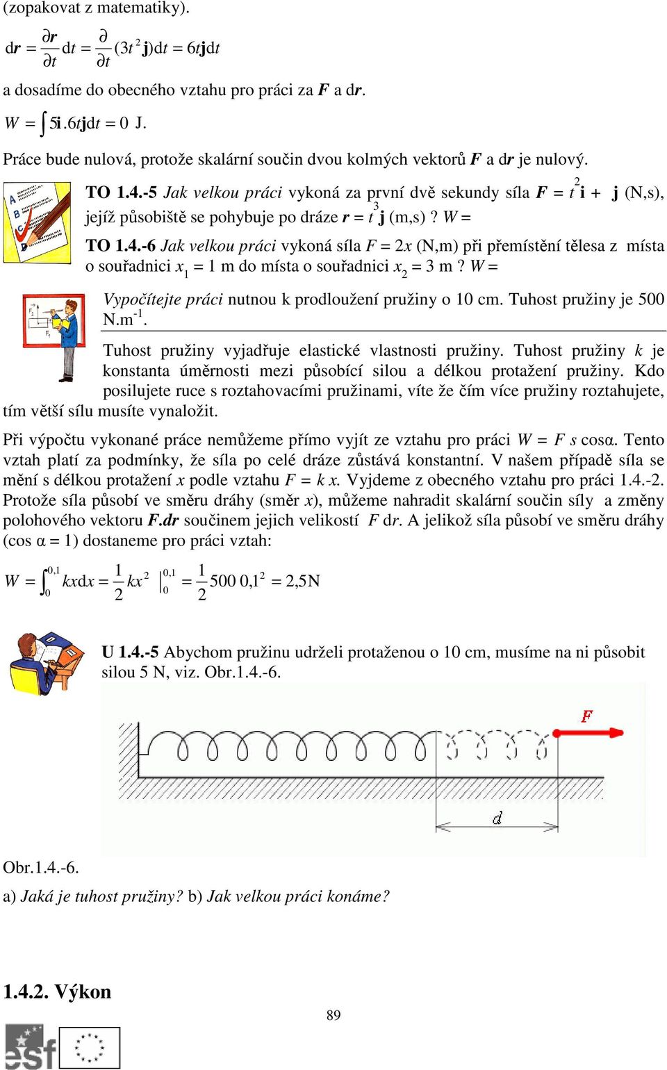 -5 Jak velkou práci vykoná za první dvě sekundy síla F = t i + j (N,s), jejíž působiště se pohybuje po dráze r = t 3 j (m,s)? W = TO 1.4.