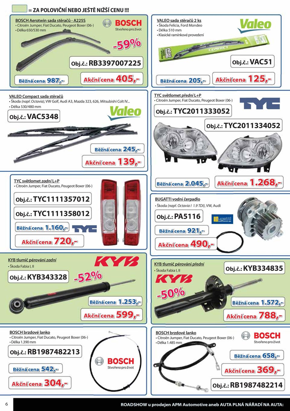 : VAC5348 VALEO sada stěračů 2 ks Škoda Felicia, Ford Mondeo Délka 510 mm Klasické ramínkové provedení TYC světlomet přední L+P Citroën Jumper, Fiat Ducato, Peugeot Boxer (06-) Obj.č.: TYC2011333052 Obj.