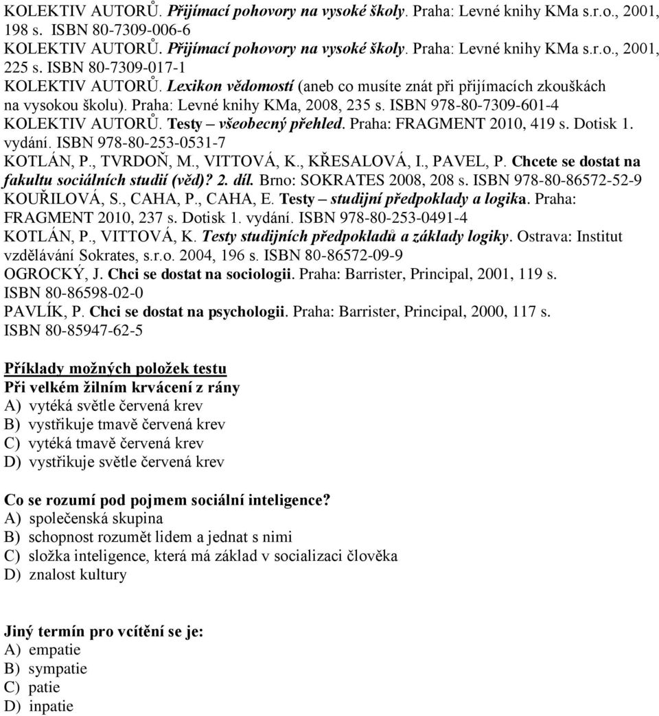 Testy všeobecný přehled. Praha: FRAGMENT 2010, 419 s. Dotisk 1. vydání. ISBN 978-80-253-0531-7 KOTLÁN, P., TVRDOŇ, M., VITTOVÁ, K., KŘESALOVÁ, I., PAVEL, P.