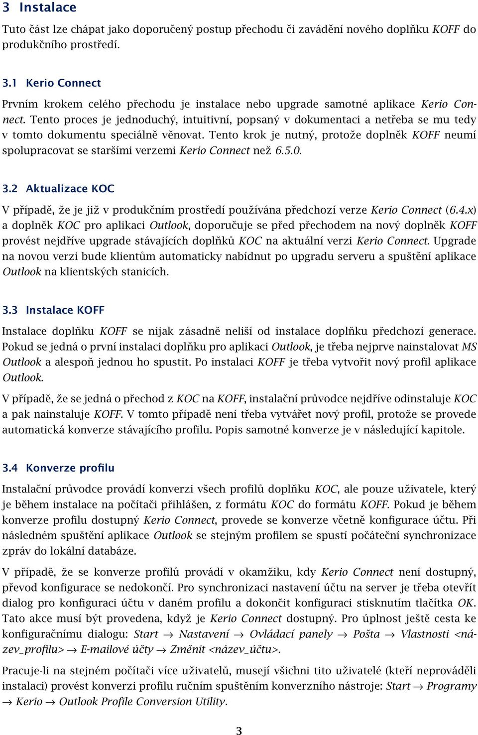 Tento proces je jednoduchý, intuitivní, popsaný v dokumentaci a netřeba se mu tedy v tomto dokumentu speciálně věnovat.