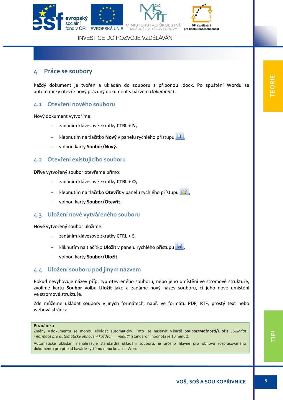 3 Uložení nově vytvářeného souboru Nově vytvořený soubor uložíme: zadáním klávesové zkratky CTRL + S, kliknutím na tlačítko Uložit v panelu rychlého přístupu, volbou karty Soubor/Uložit. 4.