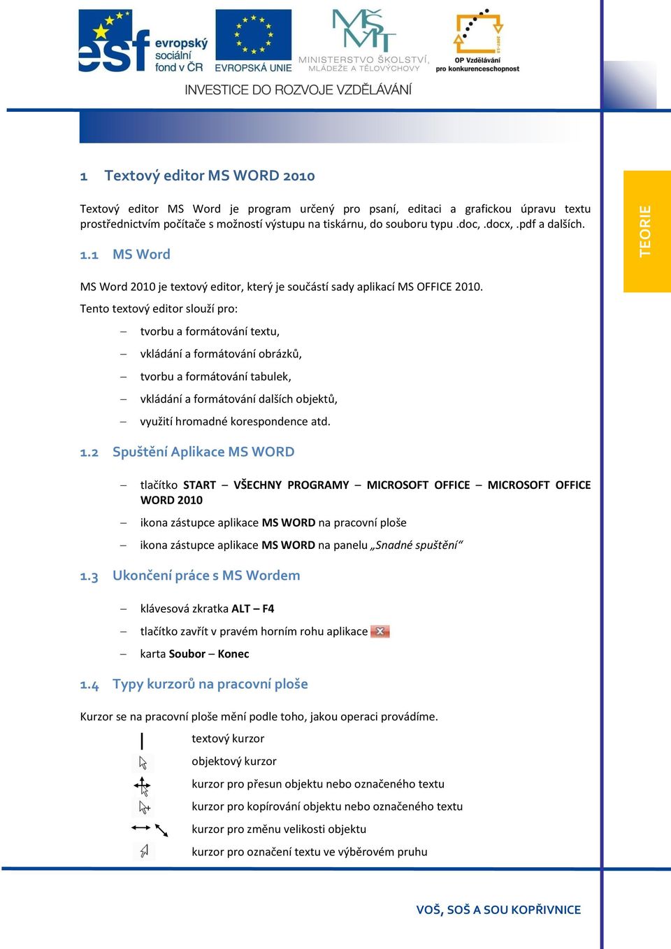 Tento textový editor slouží pro: tvorbu a formátování textu, vkládání a formátování obrázků, tvorbu a formátování tabulek, vkládání a formátování dalších objektů, využití hromadné korespondence atd.