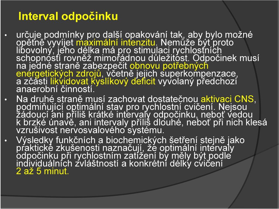 Odpočinek musí na jedné straně zabezpečit obnovu potřebných energetických zdrojů, včetně jejich superkompenzace, a zčásti likvidovat kyslíkový deficit vyvolaný předchozí anaerobní činností.