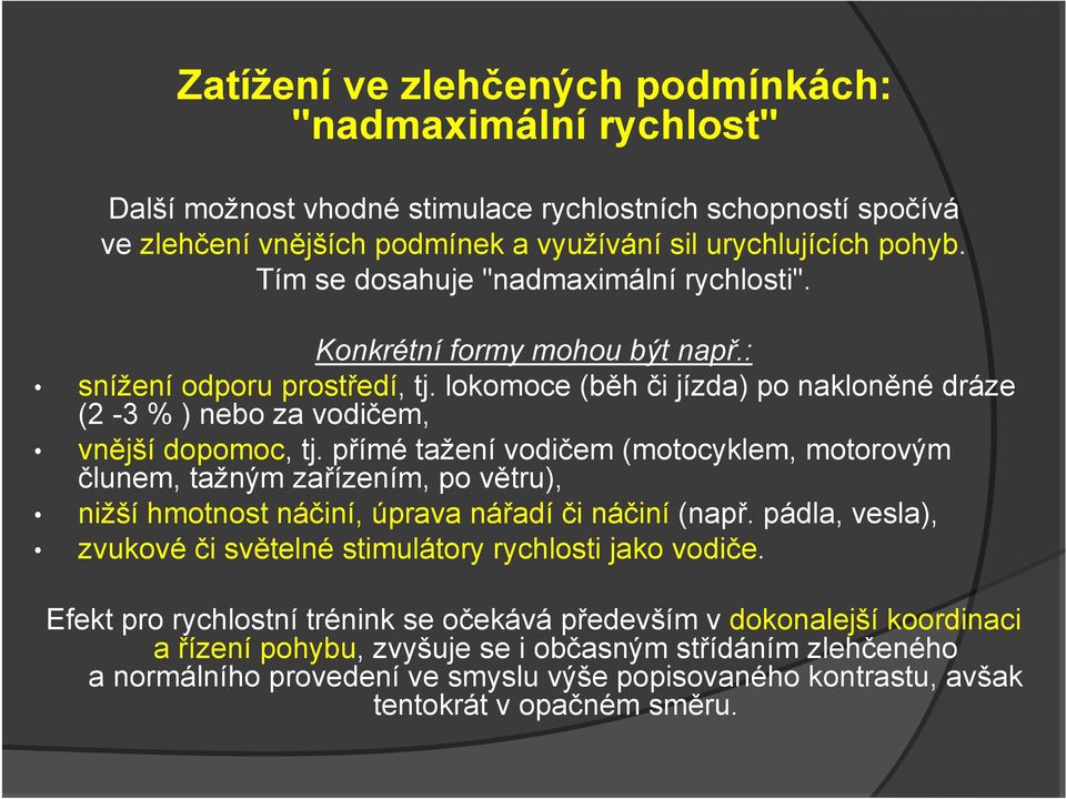 přímé tažení vodičem (motocyklem, motorovým člunem, tažným zařízením, po větru), nižší hmotnost náčiní, úprava nářadí či náčiní (např.