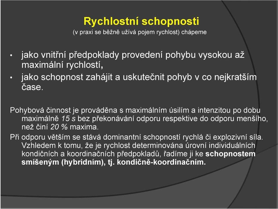 Pohybová činnost je prováděna s maximálním úsilím a intenzitou po dobu maximálně 15 s bez překonávání odporu respektive do odporu menšího, než činí 20 %