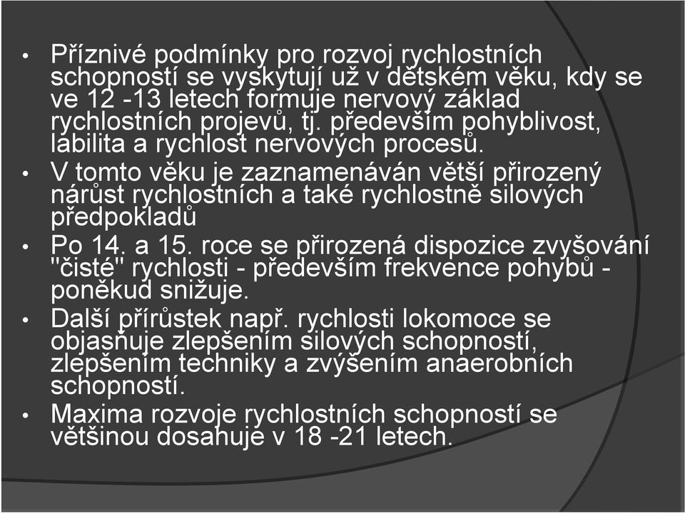 V tomto věku je zaznamenáván větší přirozený nárůst rychlostních a také rychlostně silových předpokladů Po 14. a 15.