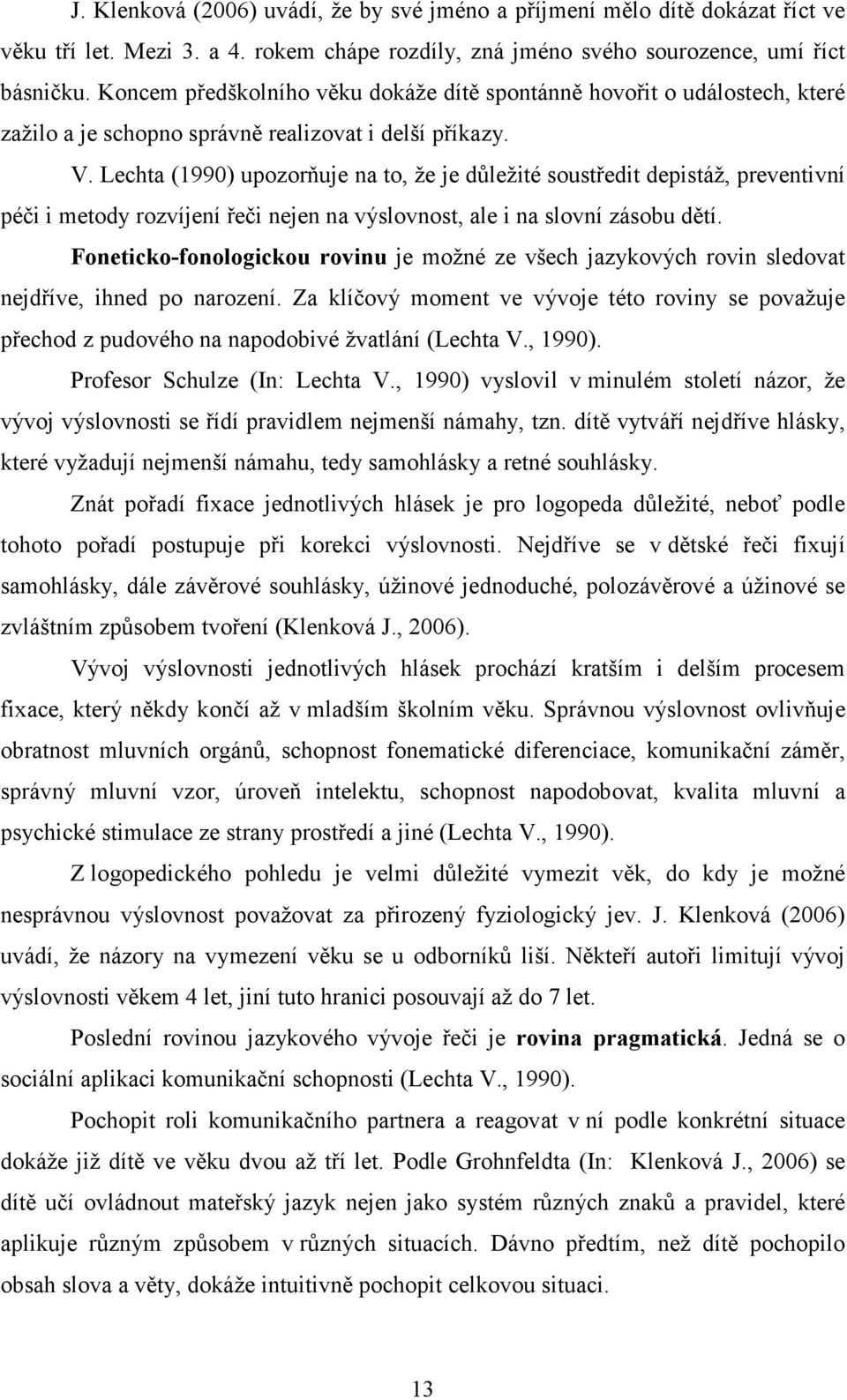 Lechta (1990) upozorňuje na to, že je důležité soustředit depistáž, preventivní péči i metody rozvíjení řeči nejen na výslovnost, ale i na slovní zásobu dětí.