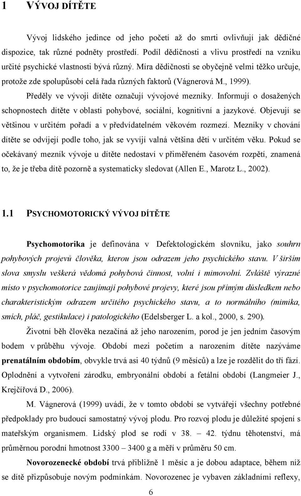 , 1999). Předěly ve vývoji dítěte označují vývojové mezníky. Informují o dosažených schopnostech dítěte v oblasti pohybové, sociální, kognitivní a jazykové.