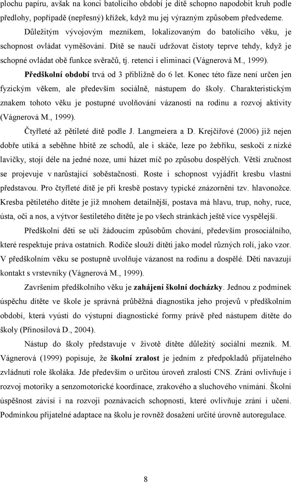 retenci i eliminaci (Vágnerová M., 1999). Předškolní období trvá od 3 přibližně do 6 let. Konec této fáze není určen jen fyzickým věkem, ale především sociálně, nástupem do školy.