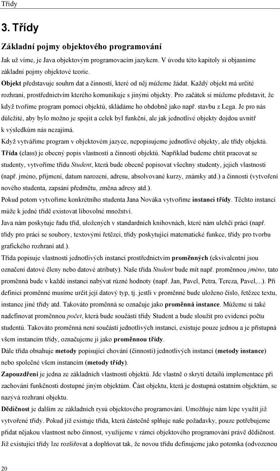Pro začátek si můžeme představit, že když tvoříme program pomocí objektů, skládáme ho obdobně jako např. stavbu z Lega.