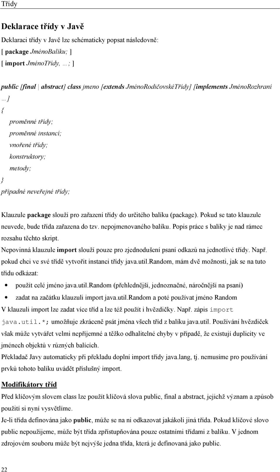 Pokud se tato klauzule neuvede, bude třída zařazena do tzv. nepojmenovaného balíku. Popis práce s balíky je nad rámec rozsahu těchto skript.