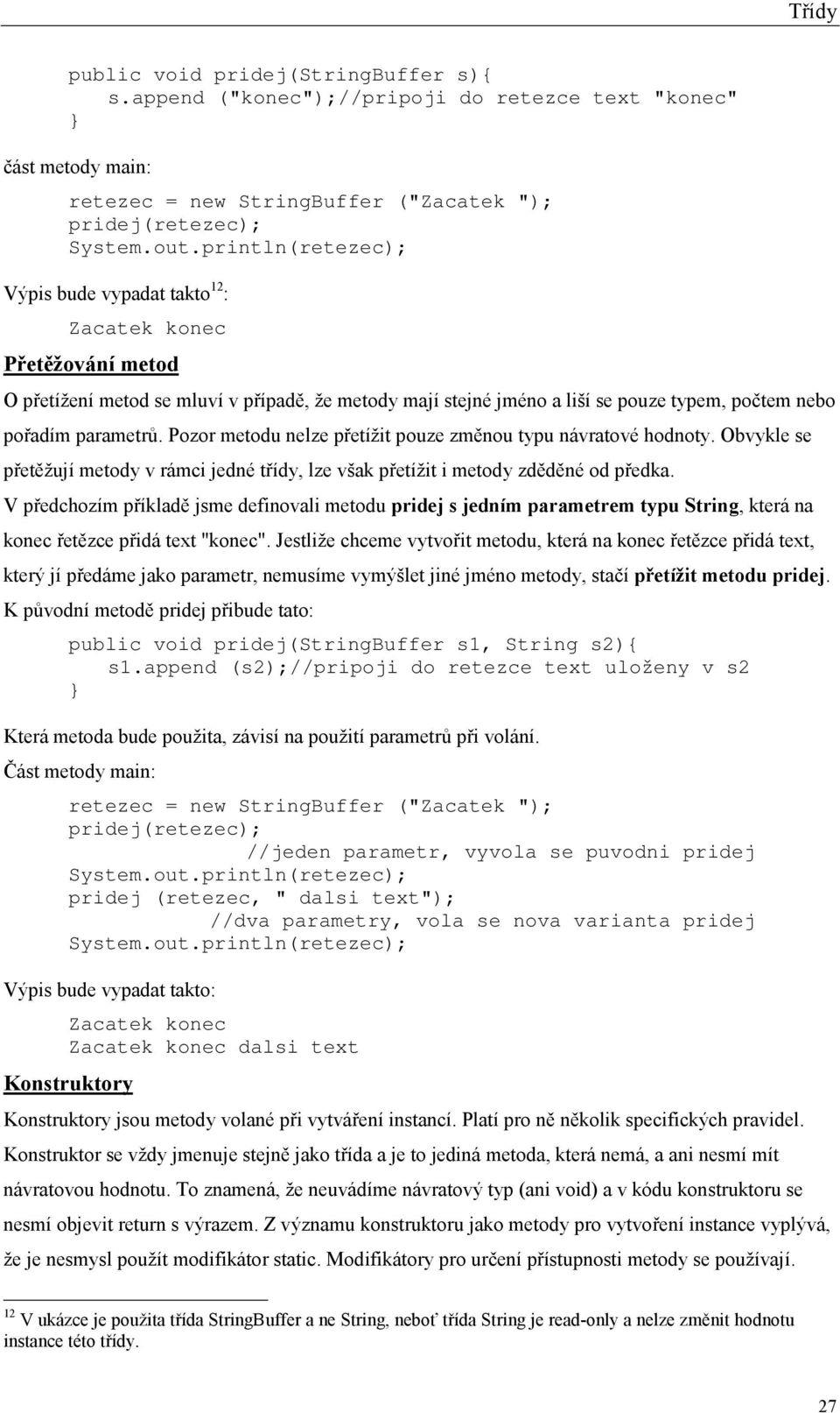 Pozor metodu nelze přetížit pouze změnou typu návratové hodnoty. Obvykle se přetěžují metody v rámci jedné třídy, lze však přetížit i metody zděděné od předka.