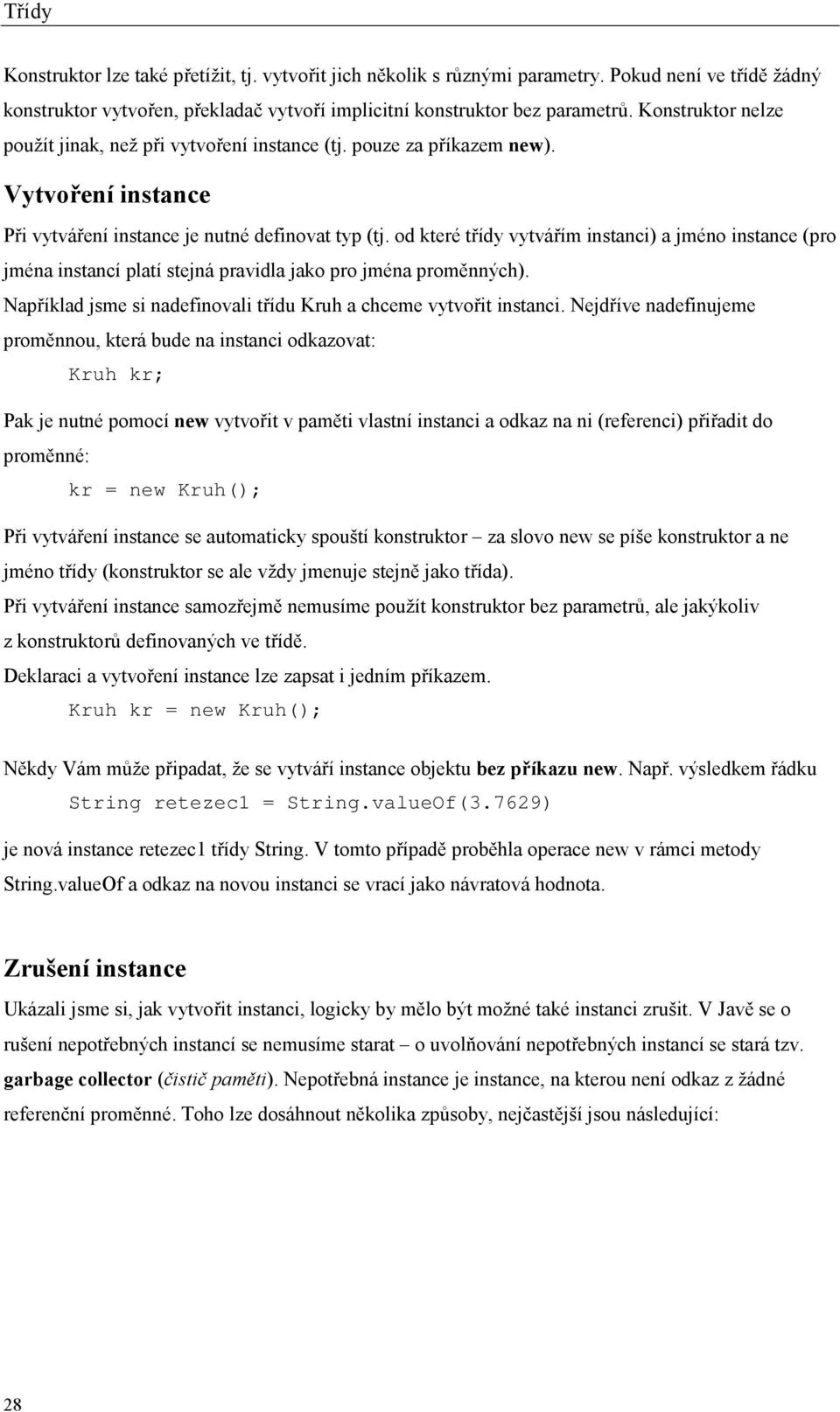 od které třídy vytvářím instanci) a jméno instance (pro jména instancí platí stejná pravidla jako pro jména proměnných). Například jsme si nadefinovali třídu Kruh a chceme vytvořit instanci.