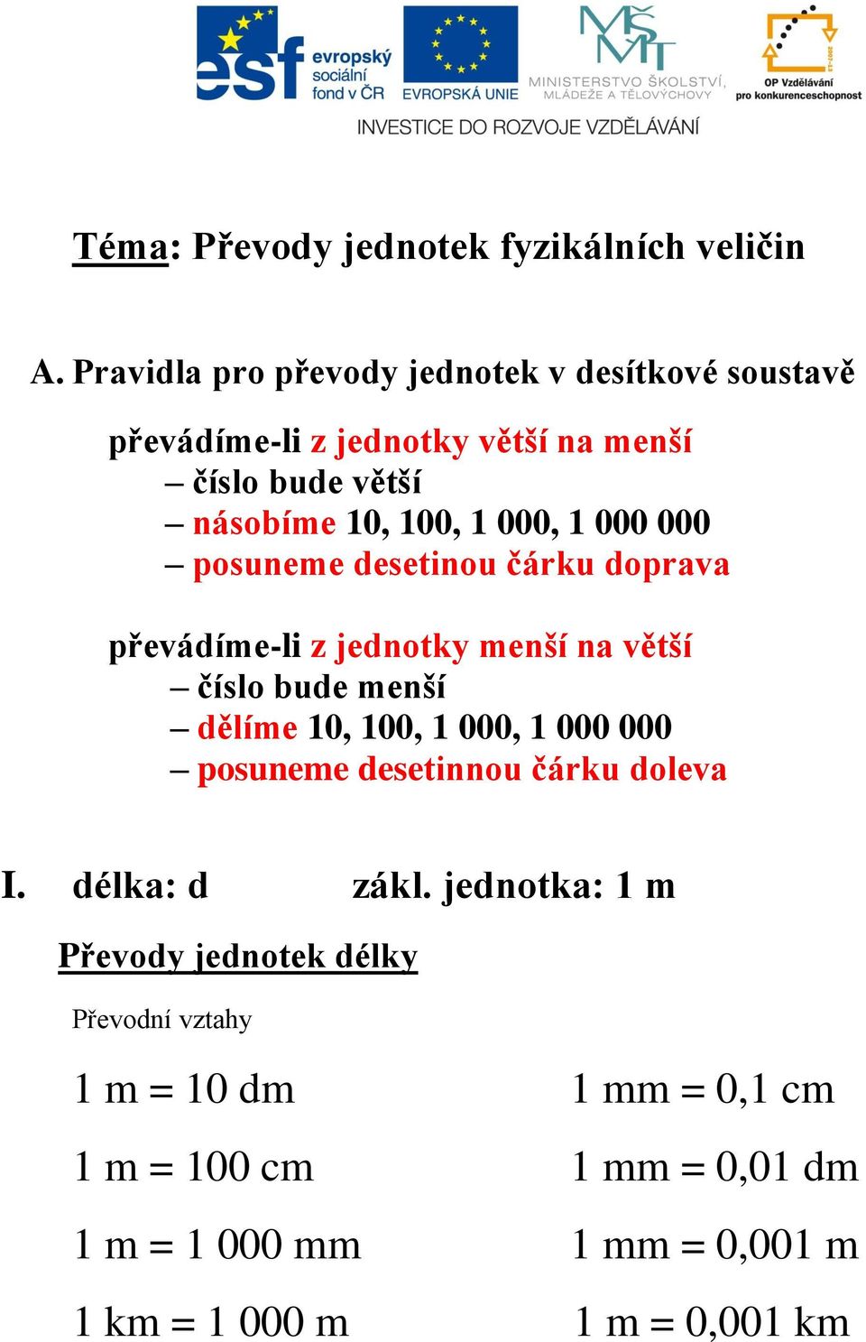 1 000 000 posuneme desetinou čárku doprava převádíme-li z jednotky menší na větší číslo bude menší dělíme 10, 100, 1 000, 1 000 000