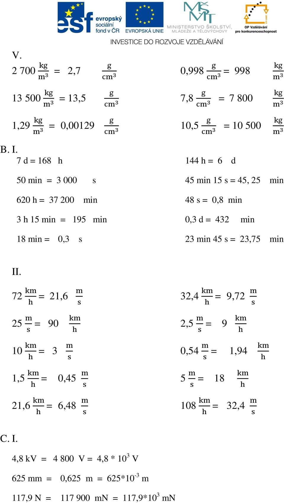 500 144 h = 6 d 45 min 15 s = 45, 25 min 48 s = 0,8 min 0,3 d = 432 min 23 min 45 s = 23,75 min II.