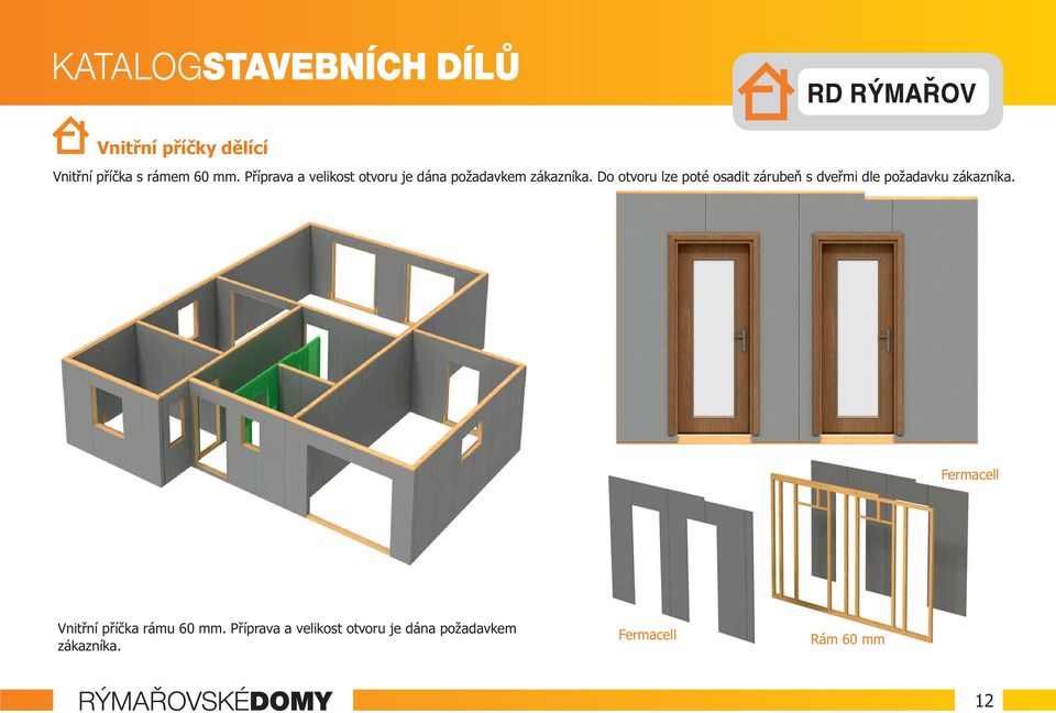 Do otvoru lze poté osadit zárubeň s dveřmi dle požadavku zákazníka.