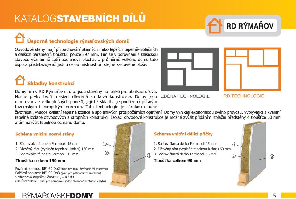 Skladby konstrukcí Domy firmy RD Rýmařov s. r. o. jsou stavěny na lehké prefabrikaci dřeva. Nosné prvky tvoří masivní dřevěná smrková konstrukce.