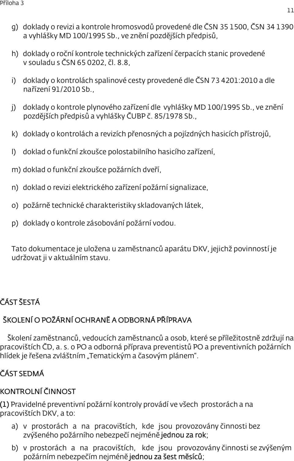 8, i) doklady o kontrolách spalinové cesty provedené dle ČSN 73 4201:2010 a dle nařízení 91/2010 Sb., j) doklady o kontrole plynového zařízení dle vyhlášky MD 100/1995 Sb.