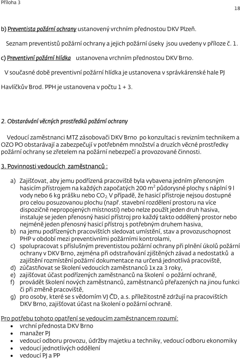 2. Obstarávání věcných prostředků požární ochrany Vedoucí zaměstnanci MTZ zásobovači DKV Brno po konzultaci s revizním technikem a OZO PO obstarávají a zabezpečují v potřebném množství a druzích