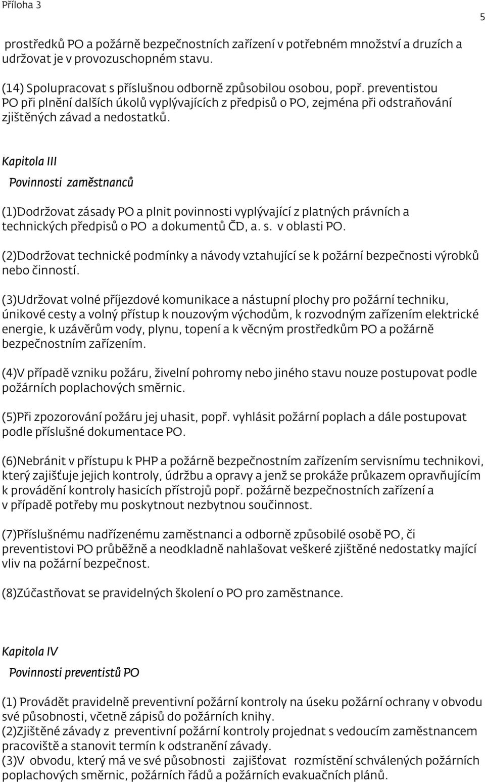 Kapitola III Povinnosti zaměstnanců (1)Dodržovat zásady PO a plnit povinnosti vyplývající z platných právních a technických předpisů o PO a dokumentů ČD, a. s. v oblasti PO.