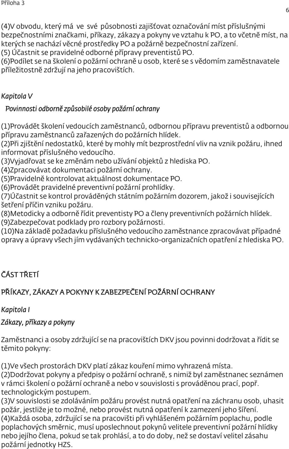 (6)Podílet se na školení o požární ochraně u osob, které se s vědomím zaměstnavatele příležitostně zdržují na jeho pracovištích.