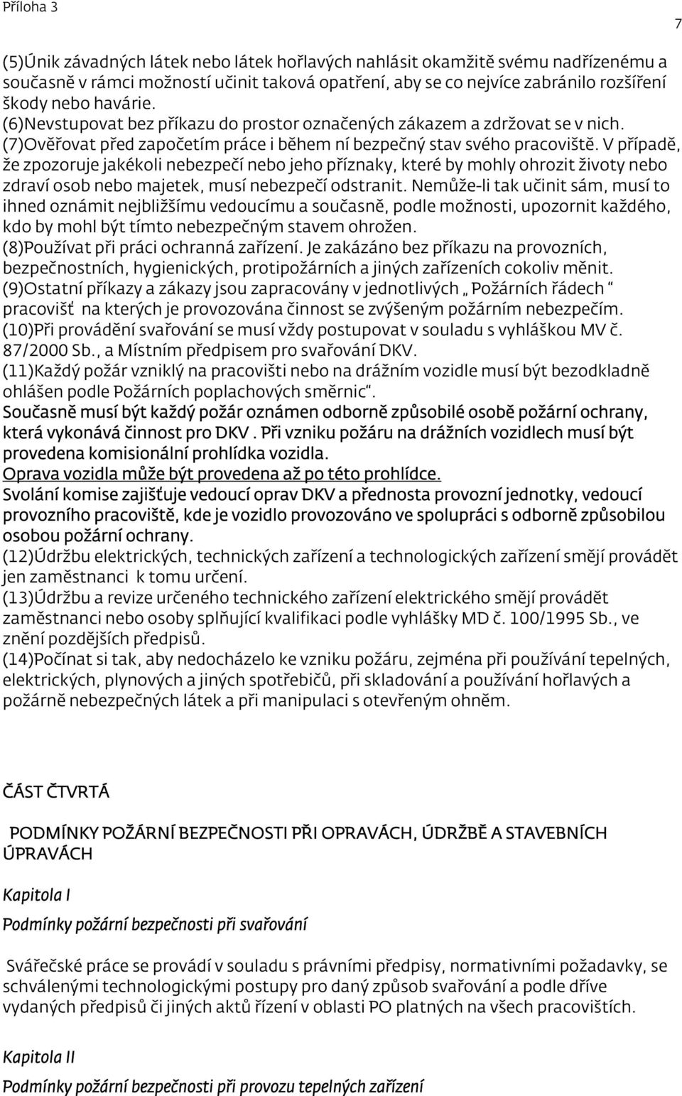 V případě, že zpozoruje jakékoli nebezpečí nebo jeho příznaky, které by mohly ohrozit životy nebo zdraví osob nebo majetek, musí nebezpečí odstranit.