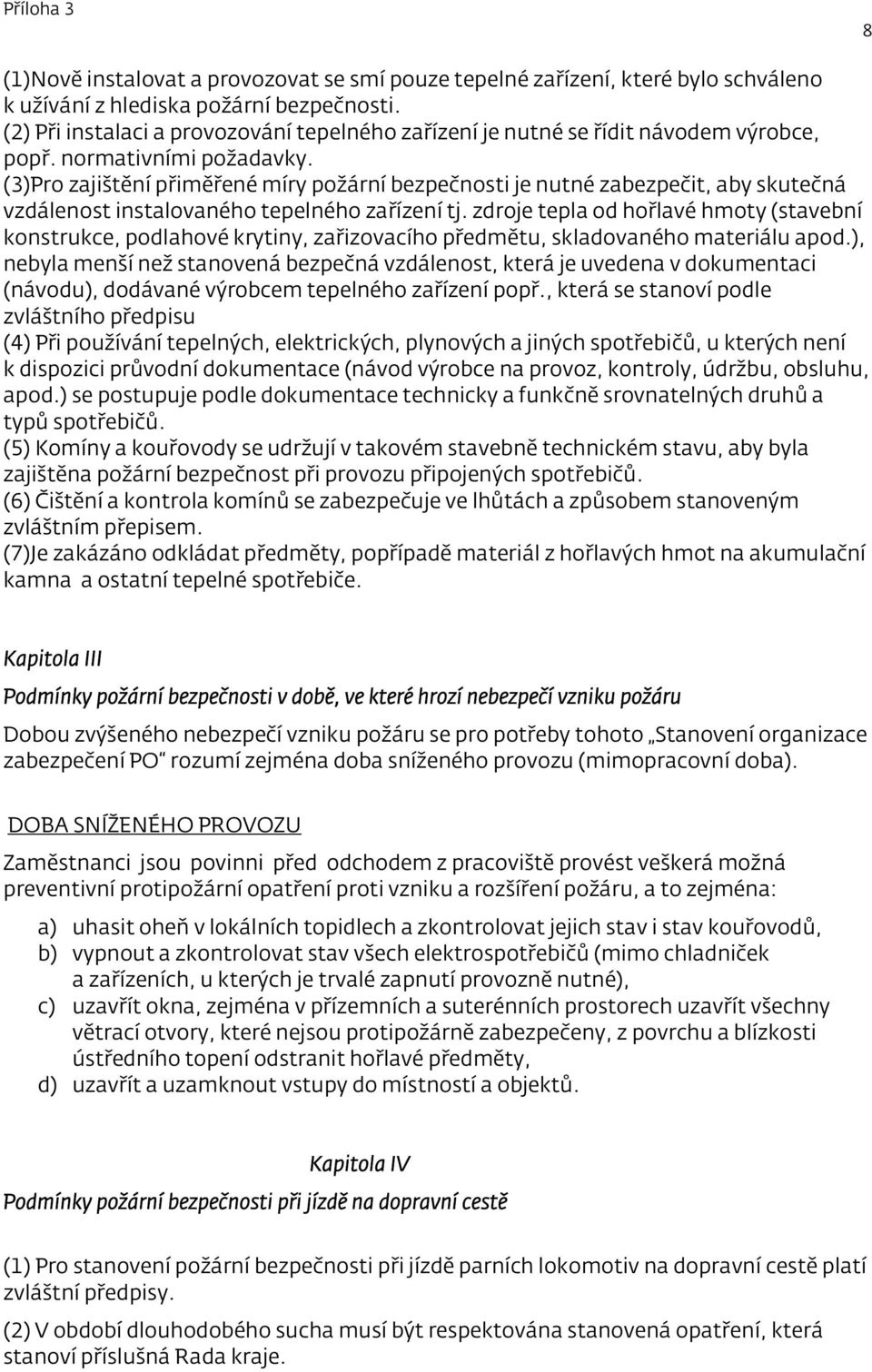 (3)Pro zajištění přiměřené míry požární bezpečnosti je nutné zabezpečit, aby skutečná vzdálenost instalovaného tepelného zařízení tj.