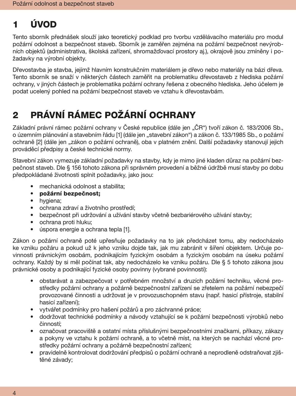 Dřevostavba je stavba, jejímž hlavním konstrukčním materiálem je dřevo nebo materiály na bázi dřeva.