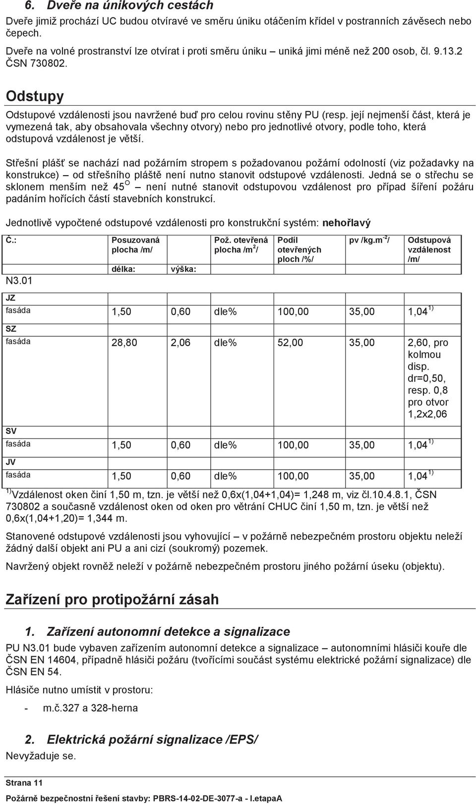 její nejmenší část, která je vymezená tak, aby obsahovala všechny otvory) nebo pro jednotlivé otvory, podle toho, která odstupová vzdálenost je větší.