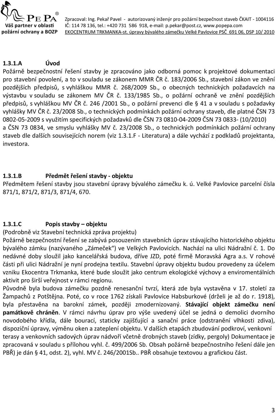 , o požární ochraně ve znění pozdějších předpisů, s vyhláškou MV ČR č. 246 /2001 Sb., o požární prevenci dle 41 a v souladu s požadavky vyhlášky MV ČR č. 23/2008 Sb.
