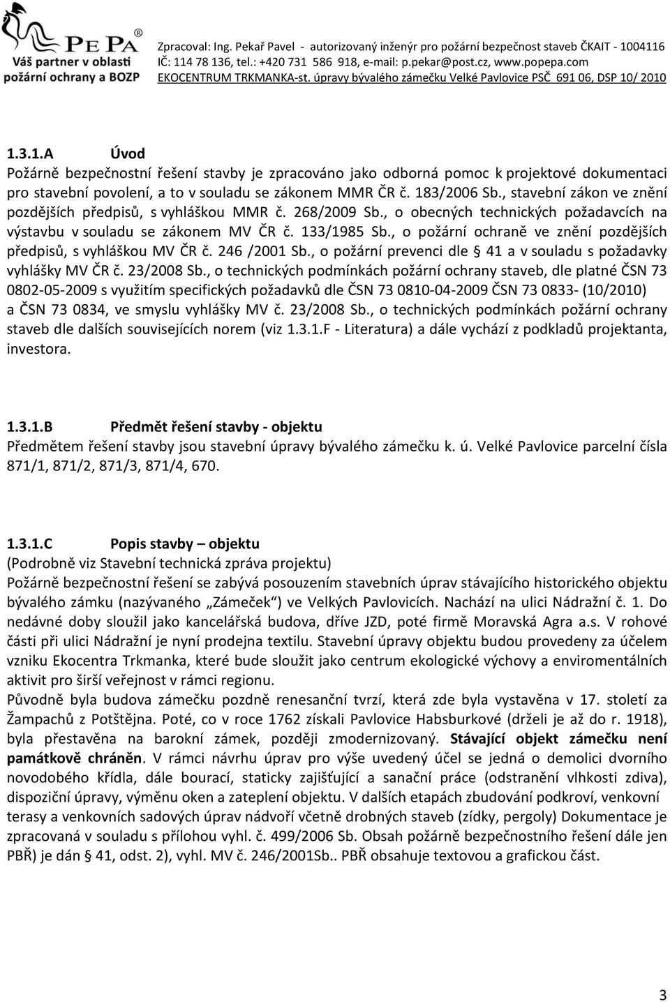 , o požární ochraně ve znění pozdějších předpisů, s vyhláškou MV ČR č. 246 /2001 Sb., o požární prevenci dle 41 a v souladu s požadavky vyhlášky MV ČR č. 23/2008 Sb.