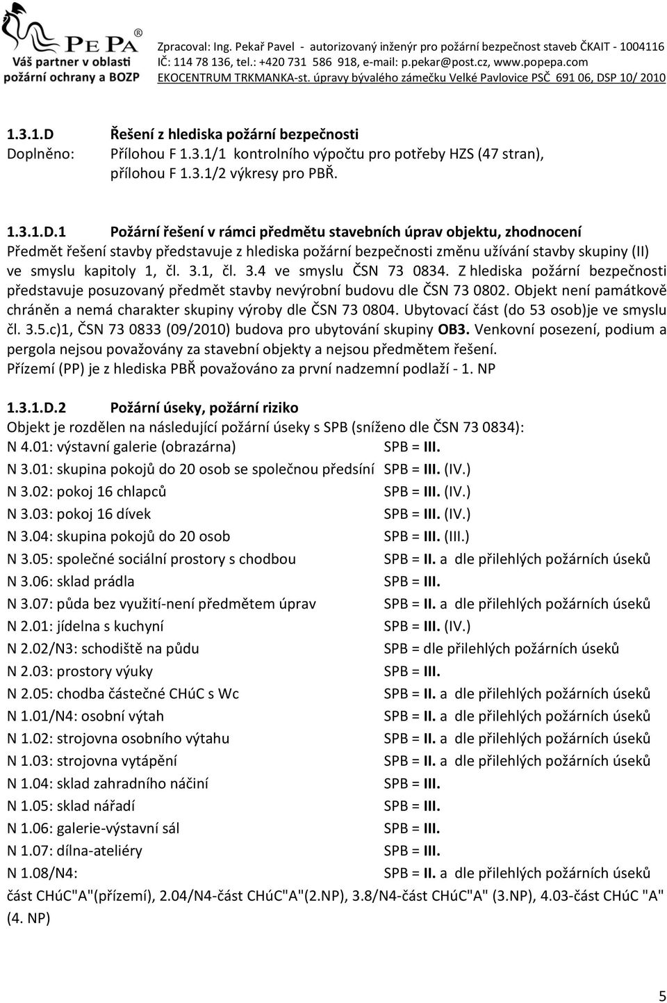 3.1, čl. 3.4 ve smyslu ČSN 73 0834. Z hlediska požární bezpečnosti představuje posuzovaný předmět stavby nevýrobní budovu dle ČSN 73 0802.