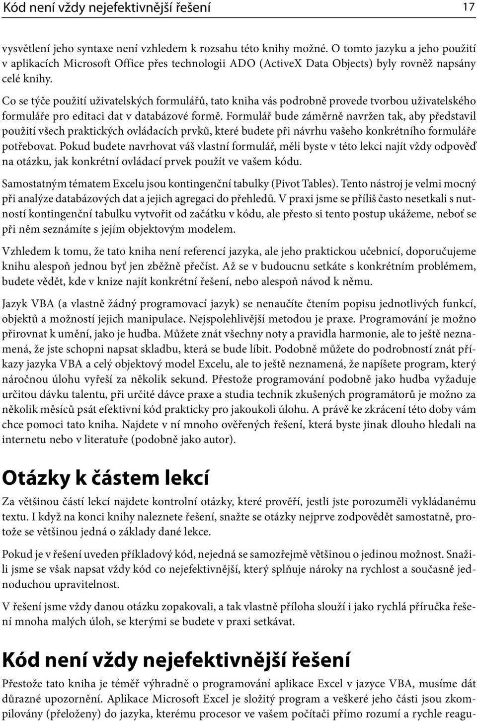Co se týče použití uživatelských formulářů, tato kniha vás podrobně provede tvorbou uživatelského formuláře pro editaci dat v databázové formě.