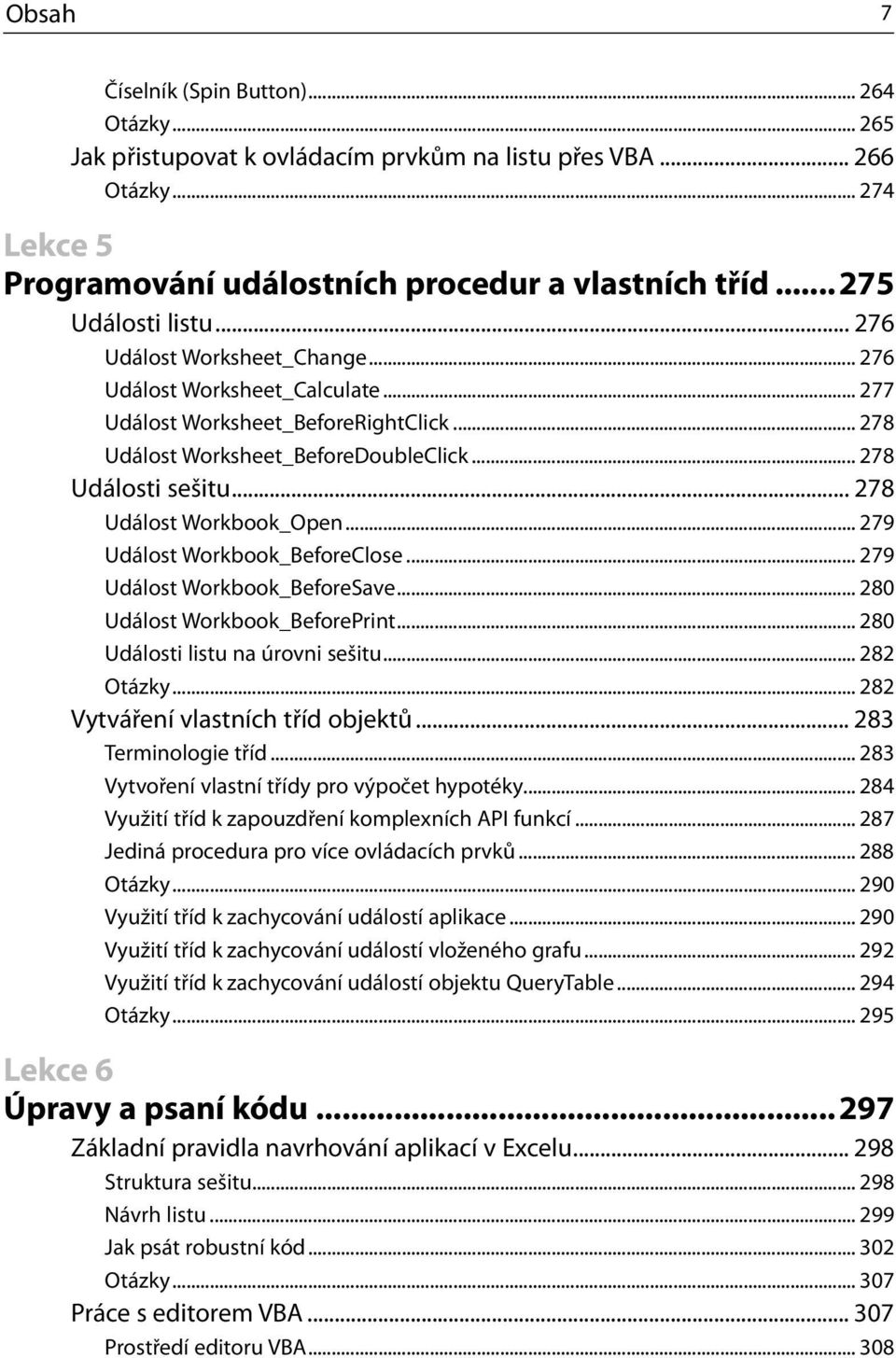 .. 278 Událost Workbook_Open... 279 Událost Workbook_BeforeClose... 279 Událost Workbook_BeforeSave... 280 Událost Workbook_BeforePrint... 280 Události listu na úrovni sešitu... 282 Otázky.