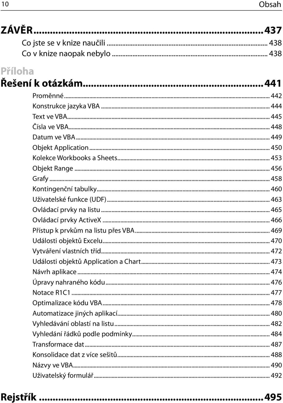 .. 463 Ovládací prvky na listu... 465 Ovládací prvky ActiveX... 466 Přístup k prvkům na listu přes VBA... 469 Události objektů Excelu... 470 Vytváření vlastních tříd.
