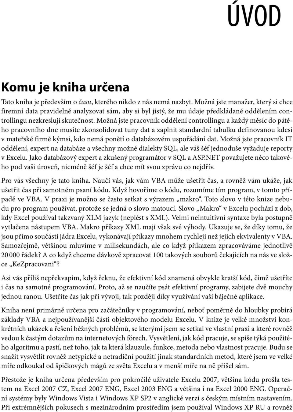 Možná jste pracovník oddělení controllingu a každý měsíc do pátého pracovního dne musíte zkonsolidovat tuny dat a zaplnit standardní tabulku definovanou kdesi v mateřské firmě kýmsi, kdo nemá ponětí