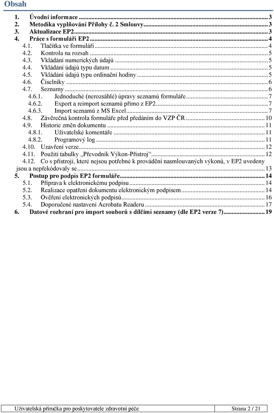 Export a reimport seznamů přímo z EP2... 7 4.6.3. Import seznamů z MS Excel... 7 4.8. Závěrečná kontrola formuláře před předáním do VZP ČR... 10 4.9. Historie změn dokumentu... 11 4.8.1. Uživatelské komentáře.