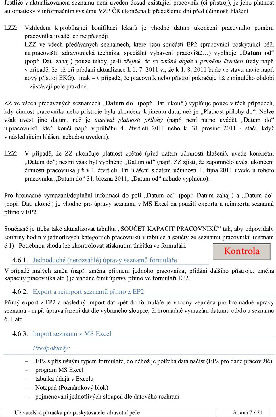 LZZ ve všech předávaných seznamech, které jsou součástí EP2 (pracovníci poskytující péči na pracovišti, zdravotnická technika, speciální vybavení pracoviště ) vyplňuje Datum od (popř. Dat. zaháj.