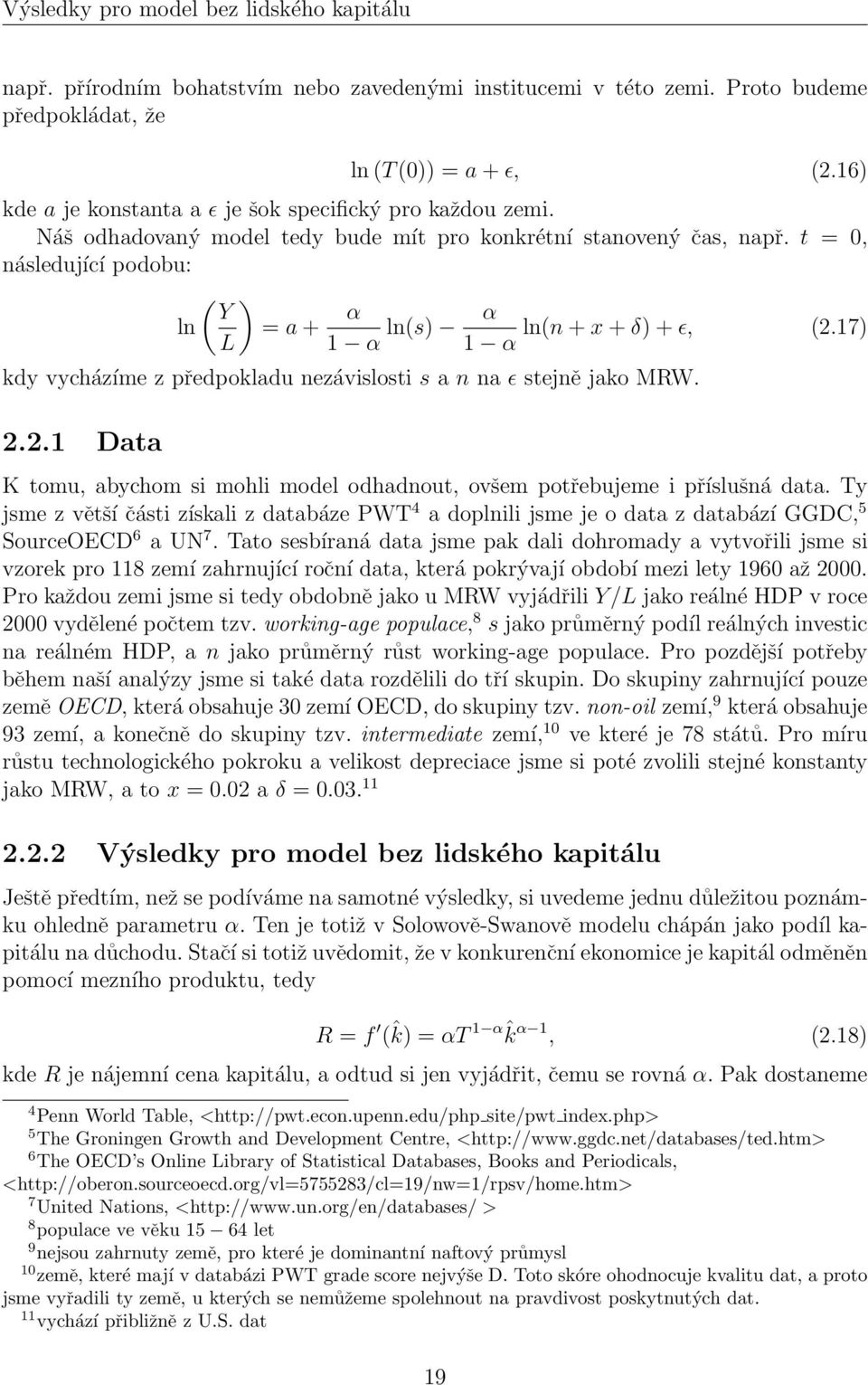 t = 0, následující podobu: ( ) Y ln = a + α L 1 α ln(s) α ln(n + x + δ) + ɛ, (2.17) 1 α kdy vycházíme z předpokladu nezávislosti s a n na ɛ stejně jako MRW. 2.2.1 Data K tomu, abychom si mohli model odhadnout, ovšem potřebujeme i příslušná data.