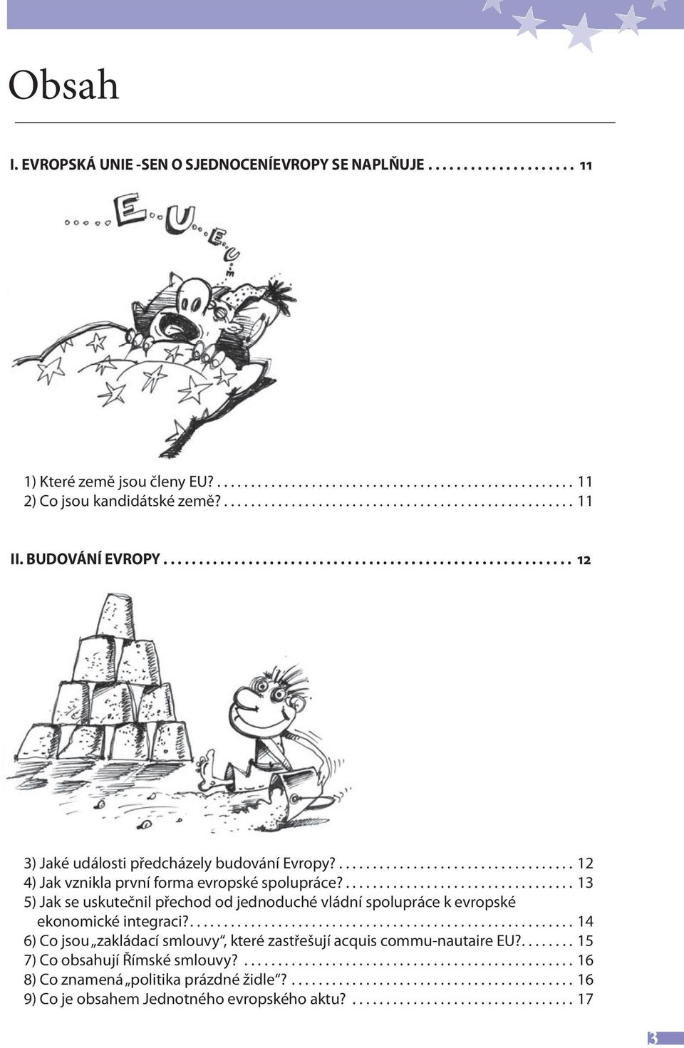 ................................... 12 4) Jak vznikla první forma evropské spolupráce?.................................. 13 5) Jak se uskutečnil přechod od jednoduché vládní spolupráce k evropské ekonomické integraci?