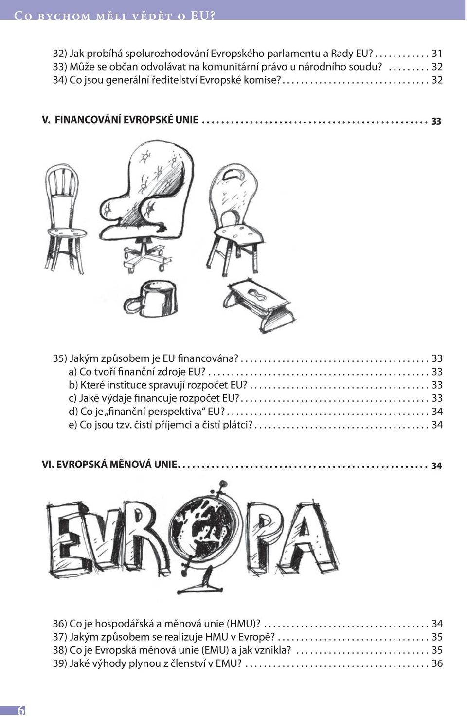 ......................................... 33 a) Co tvoří finanční zdroje EU?................................................ 33 b) Které instituce spravují rozpočet EU?