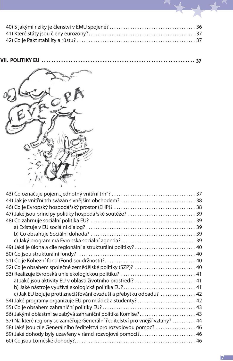 .................................... 37 44) Jak je vnitřní trh svázán s vnějším obchodem?................................ 38 46) Co je Evropský hospodářský prostor (EHP)?