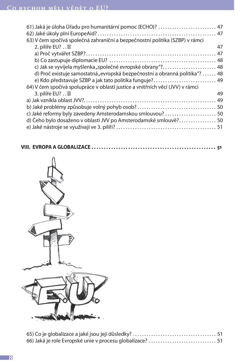........................................................ 47 b) Co zastupuje diplomacie EU?.............................................. 48 c) Jak se vyvíjela myšlenka společné evropské obrany?