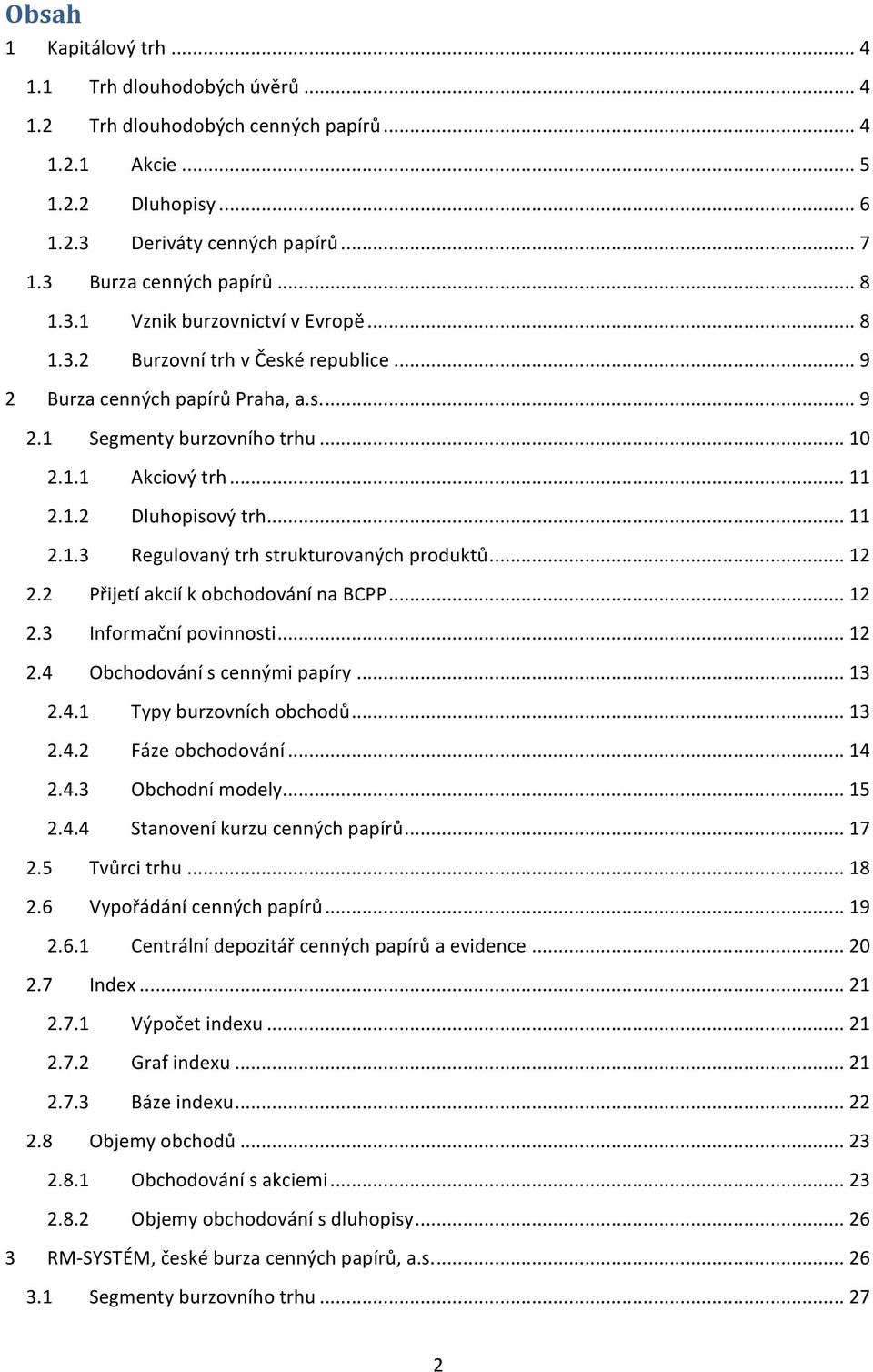 .. 11 2.1.3 Regulovaný trh strukturovaných produktů... 12 2.2 Přijetí akcií k obchodování na BCPP... 12 2.3 Informační povinnosti... 12 2.4 Obchodování s cennými papíry... 13 2.4.1 Typy burzovních obchodů.